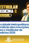 Faculdade Metropolitana abre inscrições para o Vestibular de Medicina 2026