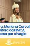 Dra. Mariana Carvalho, reitora da FIMCA, passa por cirurgia